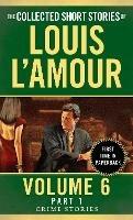 The Collected Short Stories of Louis L'Amour, Volume 6, Part 1: Crime Stories - Louis L'Amour - cover