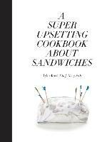 A Super Upsetting Cookbook About Sandwiches - Tyler Kord,William Wegman - cover