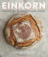 Einkorn: Recipes for Nature's Original Wheat: A Cookbook - Carla Bartolucci - cover