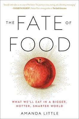 The Fate of Food: What We'll Eat in a Bigger, Hotter, Smarter World - Amanda Little - cover