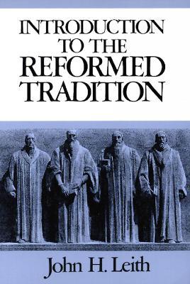 Introduction to the Reformed Tradition: A Way of Being the Christian Community - John H. Leith - cover