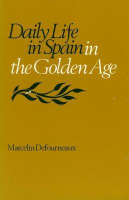 Daily Life in Spain in the Golden Age - Marcelin Defourneaux - cover