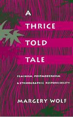 A Thrice-Told Tale: Feminism, Postmodernism, and Ethnographic Responsibility