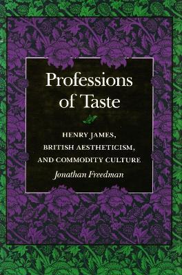 Professions of Taste: Henry James, British Aestheticism, and Commodity Culture - Jonathan Freedman - cover