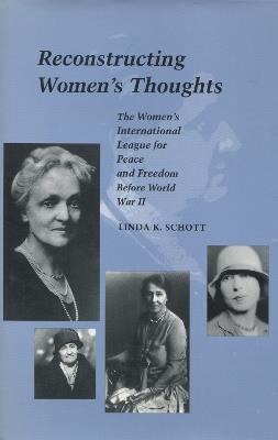 Reconstructing Women's Thoughts: The Women's International League for Peace and Freedom Before World War II - Linda K. Schott - cover