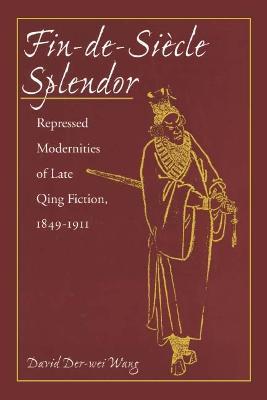 Fin-de-Siecle Splendor: Repressed Modernities of Late Qing Fiction, 1848-1911 - David Der-Wei Wang - cover