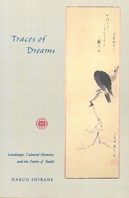 Traces of Dreams: Landscape, Cultural Memory, and the Poetry of Basho - Haruo Shirane - cover
