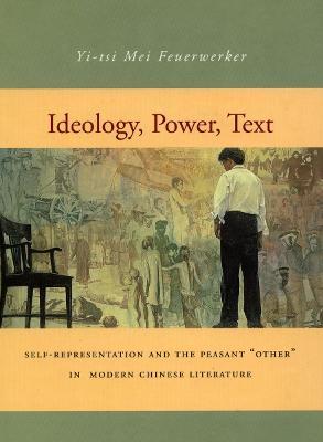 Ideology, Power, Text: Self-Representation and the Peasant 'Other' in Modern Chinese Literature - Yi-tsi Mei Feuerwerker - cover