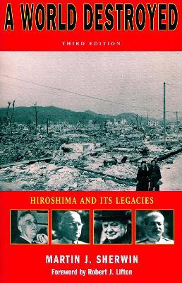 A World Destroyed: Hiroshima and Its Legacies, Third Edition - Martin J. Sherwin - cover