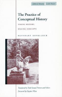 The Practice of Conceptual History: Timing History, Spacing Concepts - Reinhart Koselleck - cover