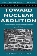 Toward Nuclear Abolition: A History of the World Nuclear Disarmament Movement, 1971-Present