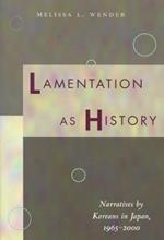 Lamentation as History: Narratives by Koreans in Japan, 1965-2000