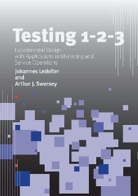 Testing 1 - 2 - 3: Experimental Design with Applications in Marketing and Service Operations - Johannes Ledolter,Arthur J. Swersey - cover