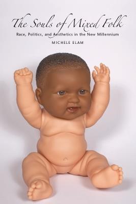 The Souls of Mixed Folk: Race, Politics, and Aesthetics in the New Millennium - Michele Elam - cover