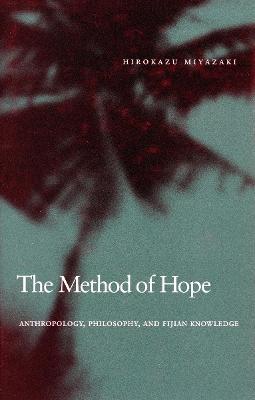 The Method of Hope: Anthropology, Philosophy, and Fijian Knowledge - Hirokazu Miyazaki - cover