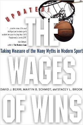 The Wages of Wins: Taking Measure of the Many Myths in Modern Sport. Updated Edition - David J. Berri,Martin B. Schmidt,Stacey L. Brook - cover