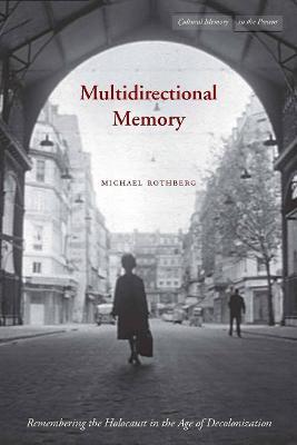 Multidirectional Memory: Remembering the Holocaust in the Age of Decolonization - Michael Rothberg - cover