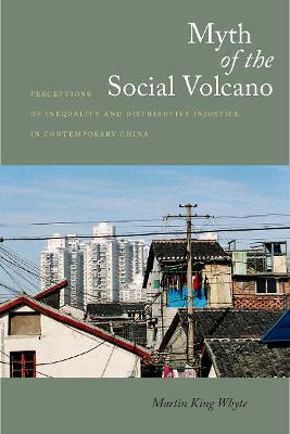Myth of the Social Volcano: Perceptions of Inequality and Distributive Injustice in Contemporary China - Martin Whyte - cover