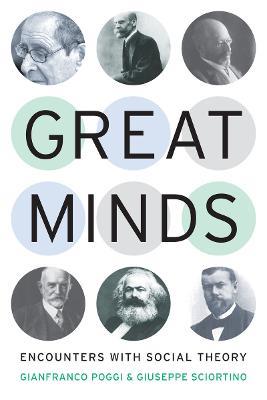 Great Minds: Encounters with Social Theory - Gianfranco Poggi,Giuseppe Sciortino - cover