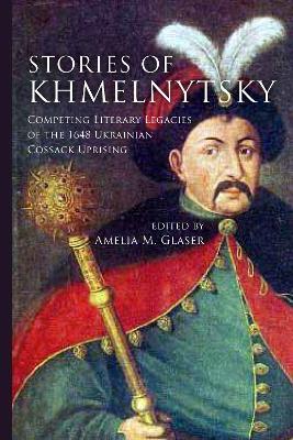 Stories of Khmelnytsky: Competing Literary Legacies of the 1648 Ukrainian Cossack Uprising - cover