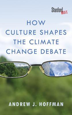 How Culture Shapes the Climate Change Debate - Andrew J. Hoffman - cover
