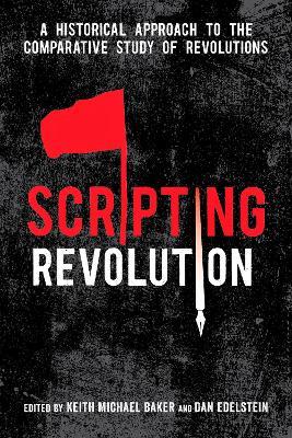 Scripting Revolution: A Historical Approach to the Comparative Study of Revolutions - cover