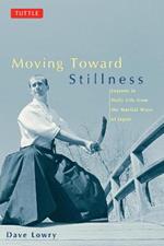 Moving toward Stillness: Lessons in Daily Life from the Martial Ways of Japan