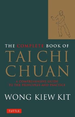 The Complete Book of Tai Chi Chuan: A Comprehensive Guide to the Principles and Practice - Wong Kiew Kit - cover