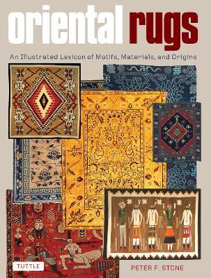 Oriental Rugs: An Illustrated Lexicon of Motifs, Materials, and Origins - Peter F. Stone - cover