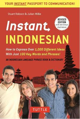 Instant Indonesian: How to Express 1,000 Different Ideas with Just 100 Key Words and Phrases! (Indonesian Phrasebook & Dictionary) - Stuart Robson,Julian Millie - cover