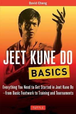 Jeet Kune Do Basics: Everything You Need to Get Started in Jeet Kune Do - from Basic Footwork to Training and Tournament - David Cheng - cover