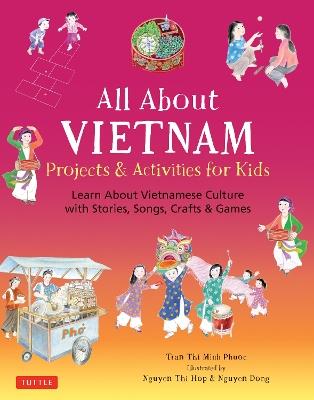 All About Vietnam: Projects & Activities for Kids: Learn About Vietnamese Culture with Stories, Songs, Crafts and Games - Phuoc Thi Minh Tran - cover