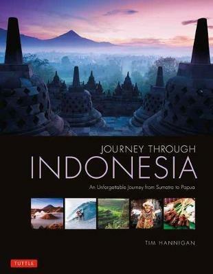 Journey Through Indonesia: An Unforgettable Journey from Sumatra to Papua - Tim Hannigan - cover