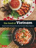 The Food of Vietnam: Easy-to-Follow Recipes from the Country's Major Regions [Vietnamese Cookbook with Over 80 Recipes]