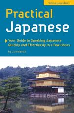 Practical Japanese: Your Guide to Speaking Japanese Quickly and Effortlessly in a Few Hours (Japanese Phrasebook)