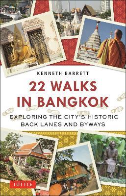 22 Walks in Bangkok: Exploring the City's Historic Back Lanes and Byways - Kenneth Barrett - cover