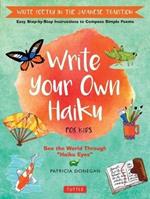 Write Your Own Haiku for Kids: Write Poetry in the Japanese Tradition - Easy Step-by-Step Instructions to Compose Simple Poems
