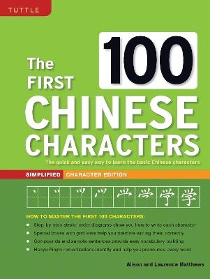The First 100 Chinese Characters: Simplified Character Edition: (HSK Level 1) The Quick and Easy Way to Learn the Basic Chinese Characters - Laurence Matthews,Alison Matthews - cover