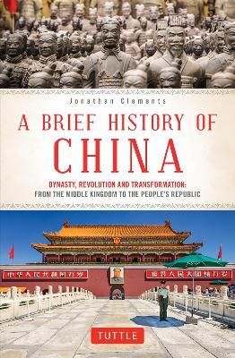 A Brief History of China: Dynasty, Revolution and Transformation: From the Middle Kingdom to the People's Republic - Jonathan Clements - cover