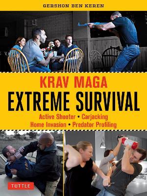 Krav Maga Extreme Survival: Active Shooter * Carjacking * Home Invasion * Predator Profiling - Gershon Ben Keren - cover