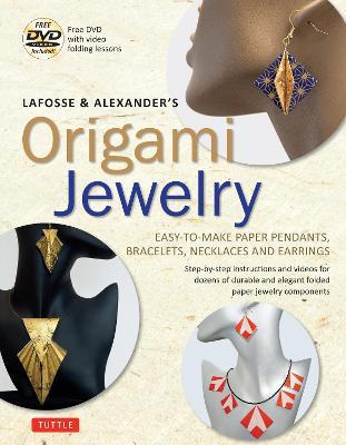 LaFosse & Alexander's Origami Jewelry: Easy-to-Make Paper Pendants, Bracelets, Necklaces and Earrings: Origami Book with Instructional DVD: Great for Kids and Adults! - Michael G. LaFosse,Richard L. Alexander - cover