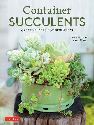 Container Succulents: Creative Ideas for Beginners - Kentaro Kuroda,Ayako Eifuku - cover
