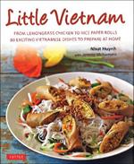 Little Vietnam: From Lemongrass Chicken to Rice Paper Rolls, 80 Exciting Vietnamese Dishes to Prepare at Home