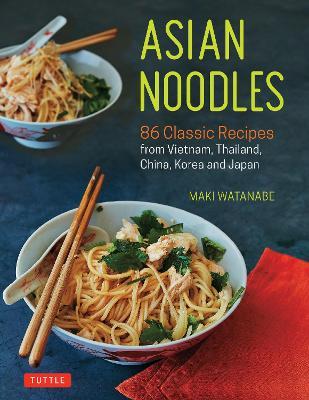 Asian Noodles: 86 Classic Recipes from Vietnam, Thailand, China, Korea and Japan - Maki Watanabe - cover