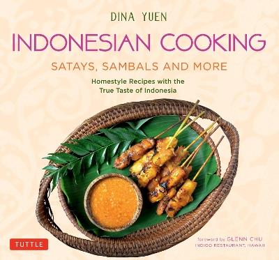 Indonesian Cooking: Satays, Sambals and More: Homestyle Recipes with the True Taste of Indonesia - Dina Yuen - cover