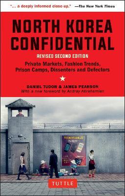 North Korea Confidential: Private Markets, Fashion Trends, Prison Camps, Dissenters and Defectors - Daniel Tudor,James Pearson - cover