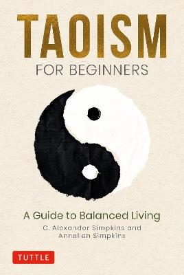 Taoism for Beginners: A Guide to Balanced Living - C. Alexander Simpkins,Annellen Simpkins - cover