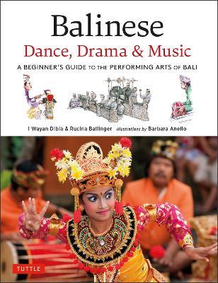 Balinese Dance, Drama & Music: A Beginner's Guide to the Performing Arts of Bali (Bonus Online Content) - I Wayan Dibia,Rucina Ballinger - cover