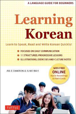 Learning Korean: A Language Guide for Beginners: Learn to Speak, Read and Write Korean Quickly! (Free Online Audio & Flash Cards) - Julie Damron,Juno Baik - cover