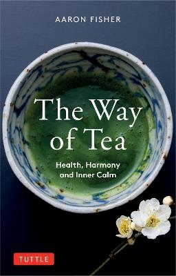 The Way of Tea: Health, Harmony, and Inner Calm - Aaron Fisher - cover